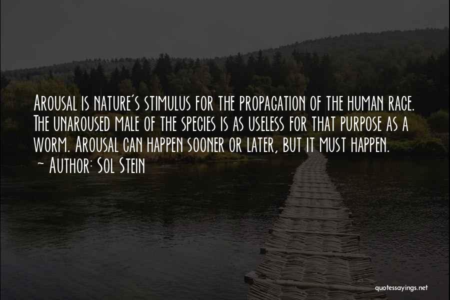 Sol Stein Quotes: Arousal Is Nature's Stimulus For The Propagation Of The Human Race. The Unaroused Male Of The Species Is As Useless