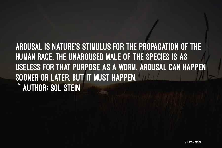 Sol Stein Quotes: Arousal Is Nature's Stimulus For The Propagation Of The Human Race. The Unaroused Male Of The Species Is As Useless