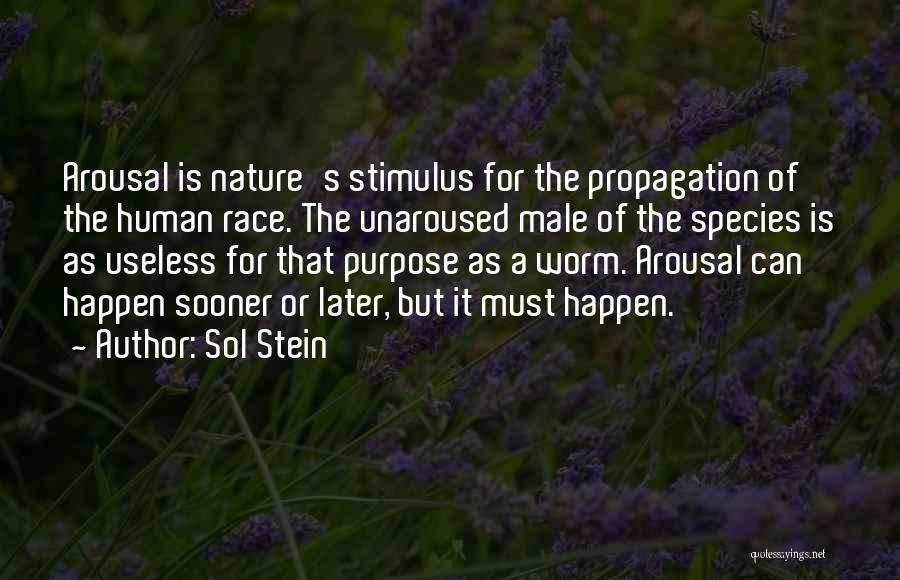 Sol Stein Quotes: Arousal Is Nature's Stimulus For The Propagation Of The Human Race. The Unaroused Male Of The Species Is As Useless