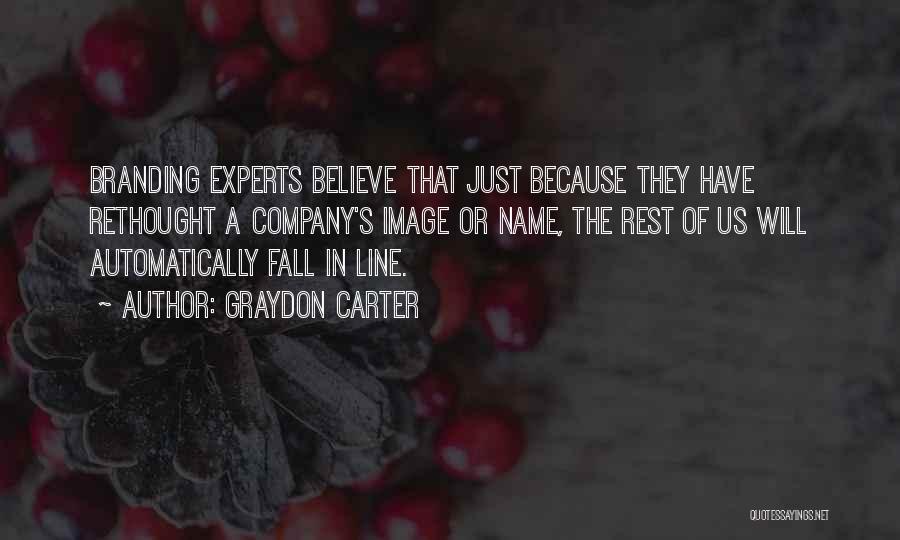 Graydon Carter Quotes: Branding Experts Believe That Just Because They Have Rethought A Company's Image Or Name, The Rest Of Us Will Automatically