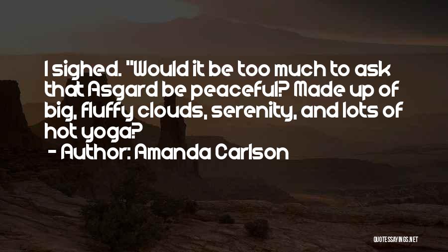Amanda Carlson Quotes: I Sighed. Would It Be Too Much To Ask That Asgard Be Peaceful? Made Up Of Big, Fluffy Clouds, Serenity,