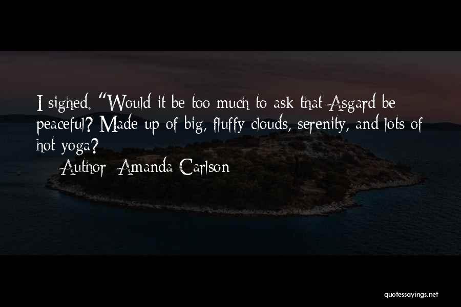 Amanda Carlson Quotes: I Sighed. Would It Be Too Much To Ask That Asgard Be Peaceful? Made Up Of Big, Fluffy Clouds, Serenity,