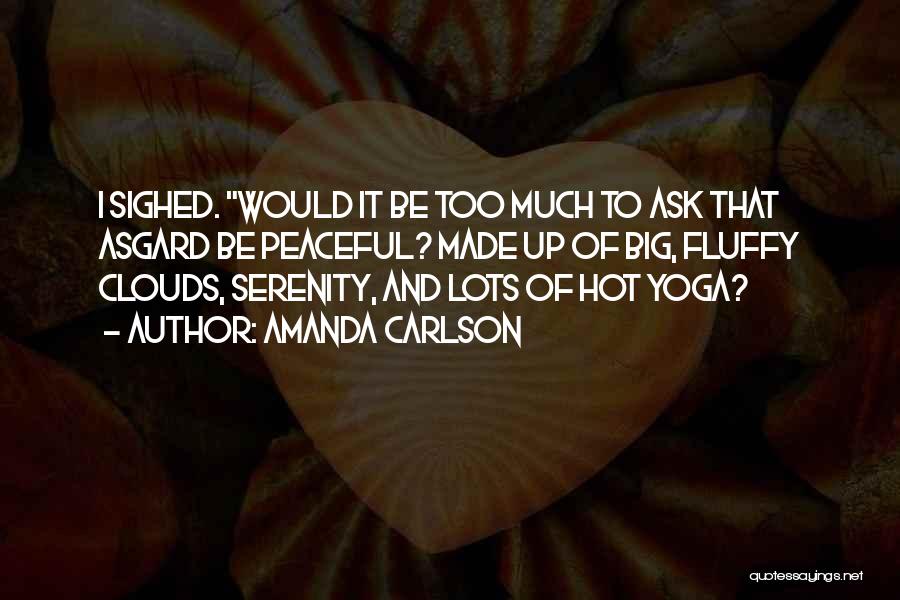 Amanda Carlson Quotes: I Sighed. Would It Be Too Much To Ask That Asgard Be Peaceful? Made Up Of Big, Fluffy Clouds, Serenity,