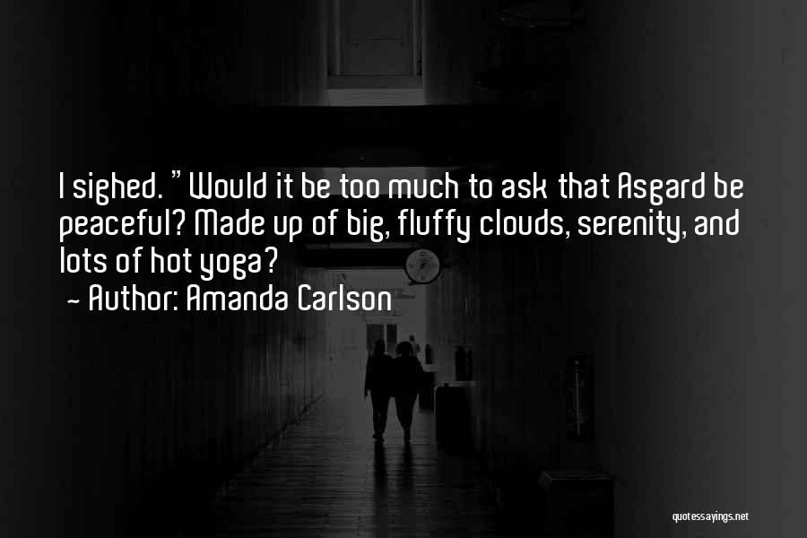 Amanda Carlson Quotes: I Sighed. Would It Be Too Much To Ask That Asgard Be Peaceful? Made Up Of Big, Fluffy Clouds, Serenity,