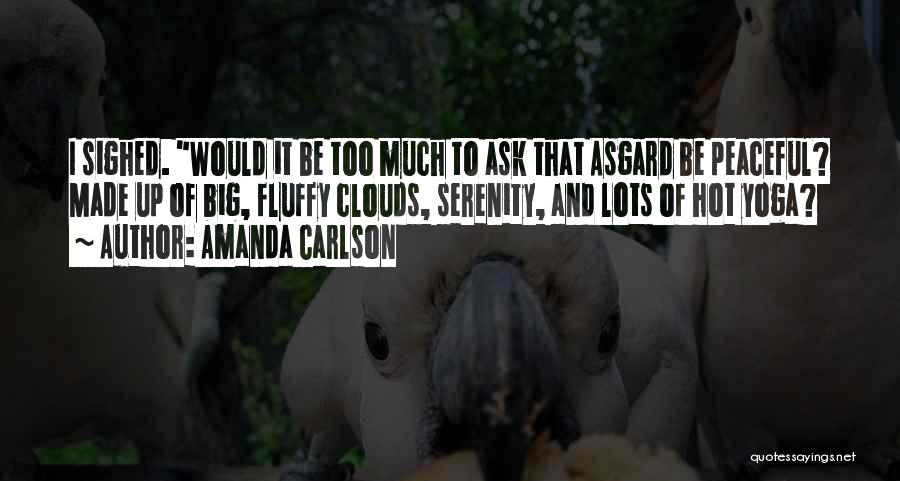 Amanda Carlson Quotes: I Sighed. Would It Be Too Much To Ask That Asgard Be Peaceful? Made Up Of Big, Fluffy Clouds, Serenity,