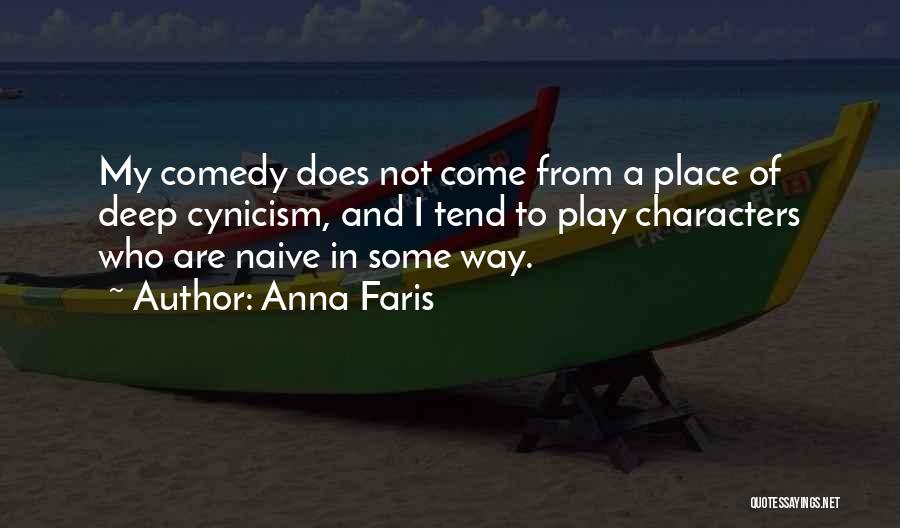 Anna Faris Quotes: My Comedy Does Not Come From A Place Of Deep Cynicism, And I Tend To Play Characters Who Are Naive