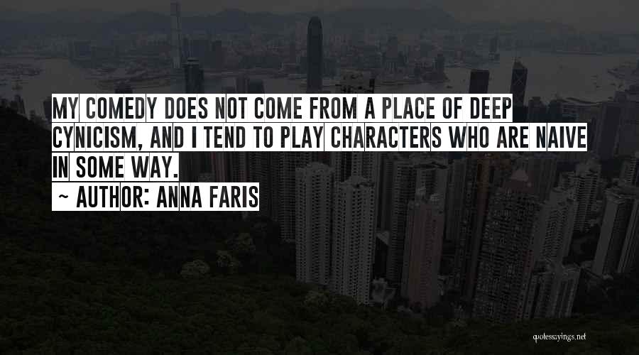 Anna Faris Quotes: My Comedy Does Not Come From A Place Of Deep Cynicism, And I Tend To Play Characters Who Are Naive