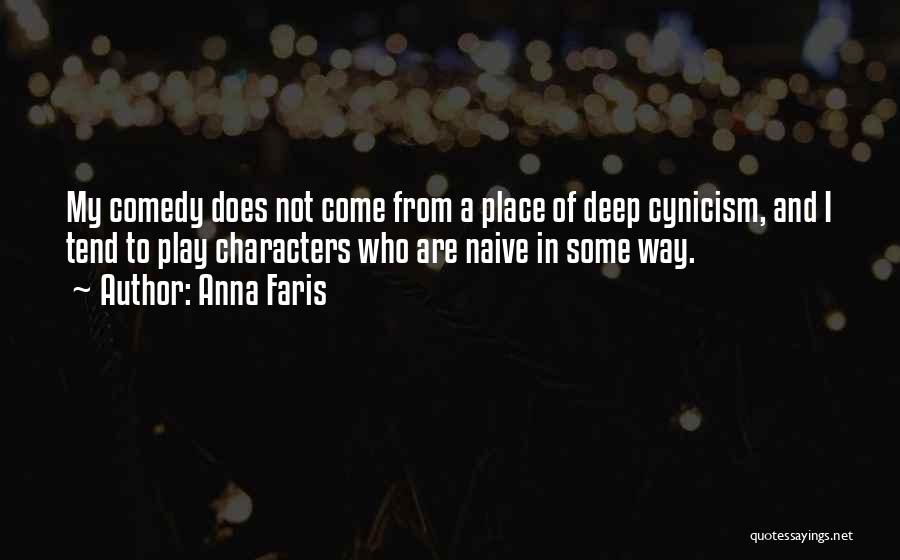 Anna Faris Quotes: My Comedy Does Not Come From A Place Of Deep Cynicism, And I Tend To Play Characters Who Are Naive