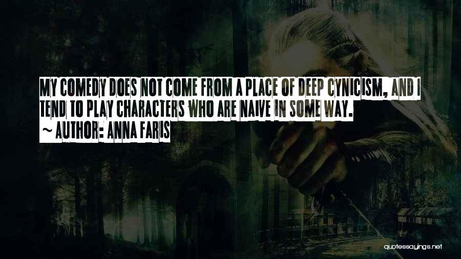 Anna Faris Quotes: My Comedy Does Not Come From A Place Of Deep Cynicism, And I Tend To Play Characters Who Are Naive