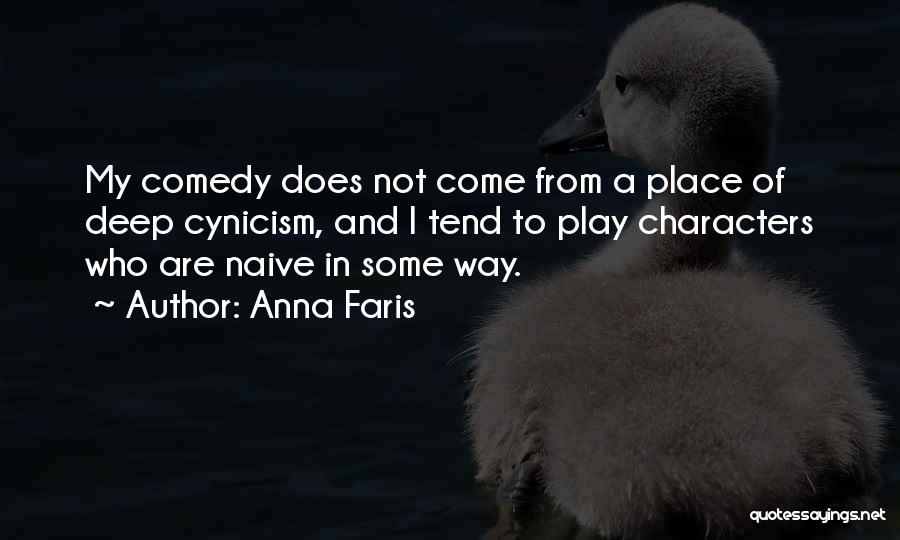 Anna Faris Quotes: My Comedy Does Not Come From A Place Of Deep Cynicism, And I Tend To Play Characters Who Are Naive