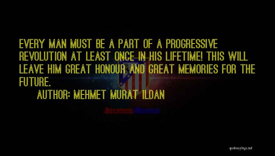 Mehmet Murat Ildan Quotes: Every Man Must Be A Part Of A Progressive Revolution At Least Once In His Lifetime! This Will Leave Him