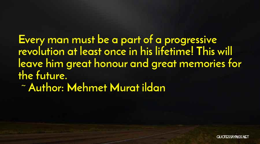 Mehmet Murat Ildan Quotes: Every Man Must Be A Part Of A Progressive Revolution At Least Once In His Lifetime! This Will Leave Him