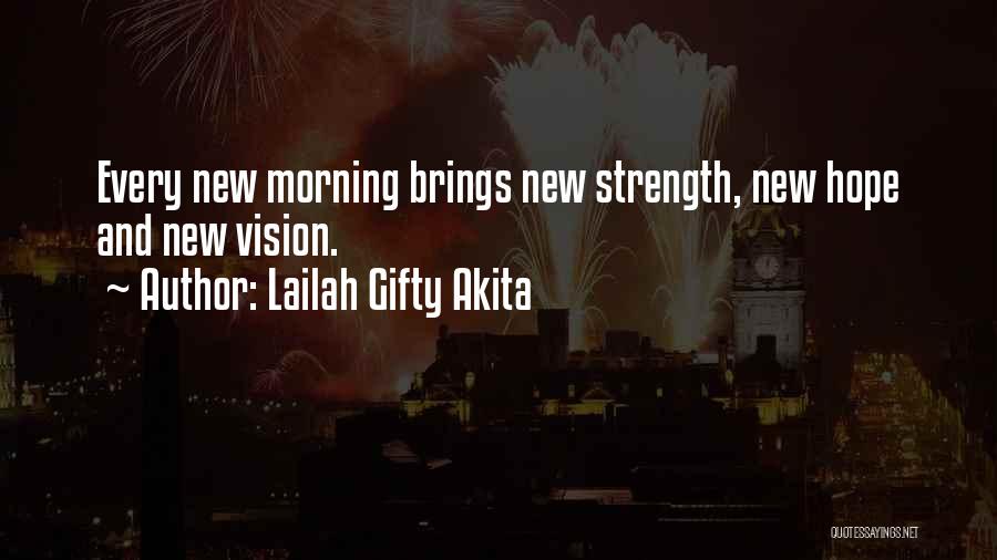 Lailah Gifty Akita Quotes: Every New Morning Brings New Strength, New Hope And New Vision.