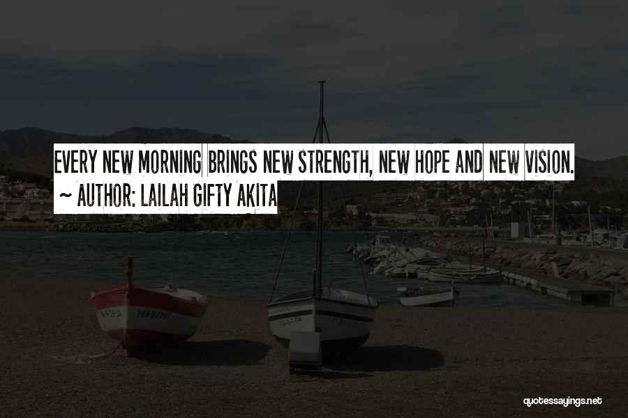 Lailah Gifty Akita Quotes: Every New Morning Brings New Strength, New Hope And New Vision.