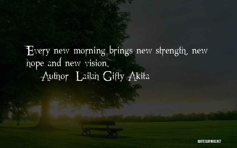 Lailah Gifty Akita Quotes: Every New Morning Brings New Strength, New Hope And New Vision.