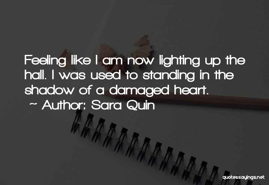 Sara Quin Quotes: Feeling Like I Am Now Lighting Up The Hall. I Was Used To Standing In The Shadow Of A Damaged