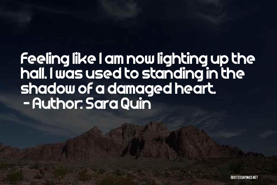 Sara Quin Quotes: Feeling Like I Am Now Lighting Up The Hall. I Was Used To Standing In The Shadow Of A Damaged