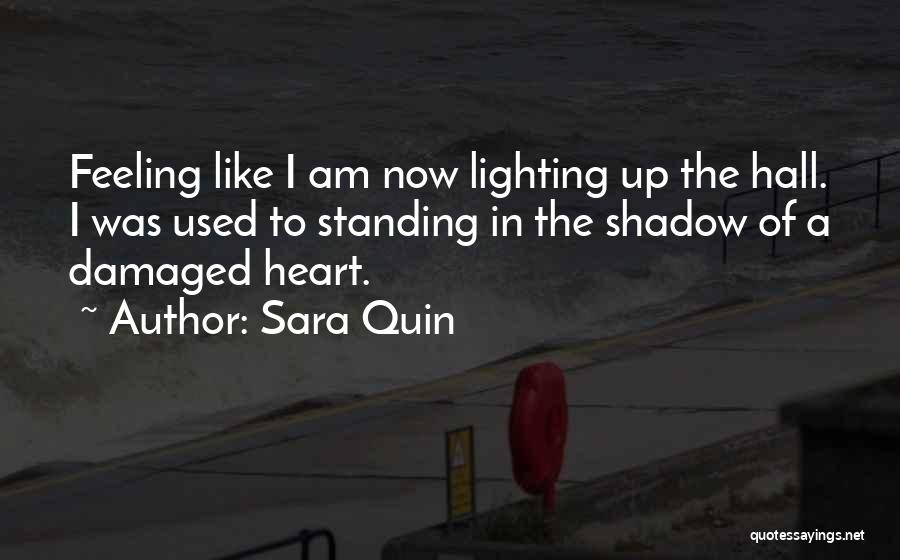 Sara Quin Quotes: Feeling Like I Am Now Lighting Up The Hall. I Was Used To Standing In The Shadow Of A Damaged