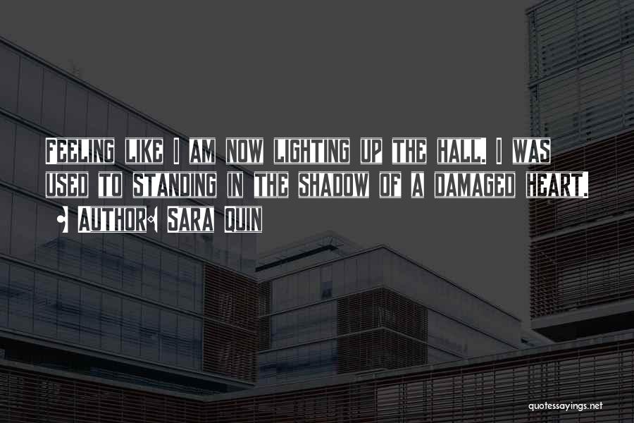 Sara Quin Quotes: Feeling Like I Am Now Lighting Up The Hall. I Was Used To Standing In The Shadow Of A Damaged