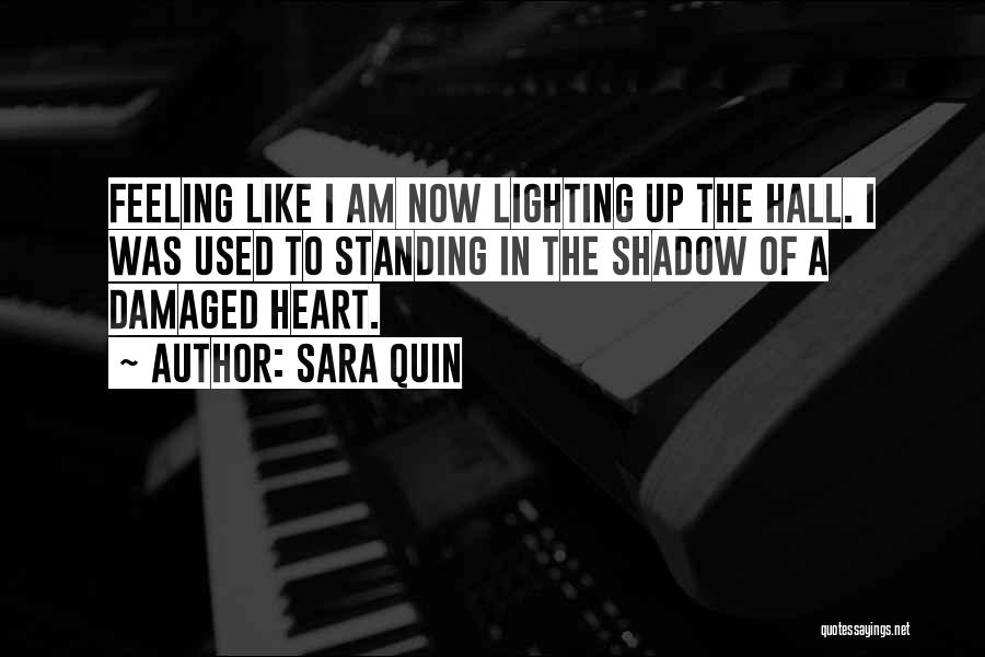 Sara Quin Quotes: Feeling Like I Am Now Lighting Up The Hall. I Was Used To Standing In The Shadow Of A Damaged