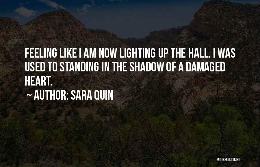 Sara Quin Quotes: Feeling Like I Am Now Lighting Up The Hall. I Was Used To Standing In The Shadow Of A Damaged