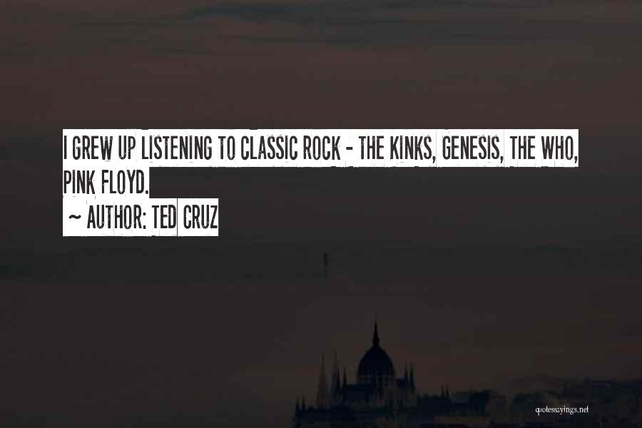 Ted Cruz Quotes: I Grew Up Listening To Classic Rock - The Kinks, Genesis, The Who, Pink Floyd.