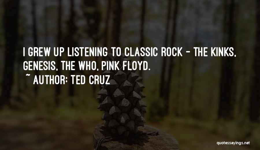 Ted Cruz Quotes: I Grew Up Listening To Classic Rock - The Kinks, Genesis, The Who, Pink Floyd.