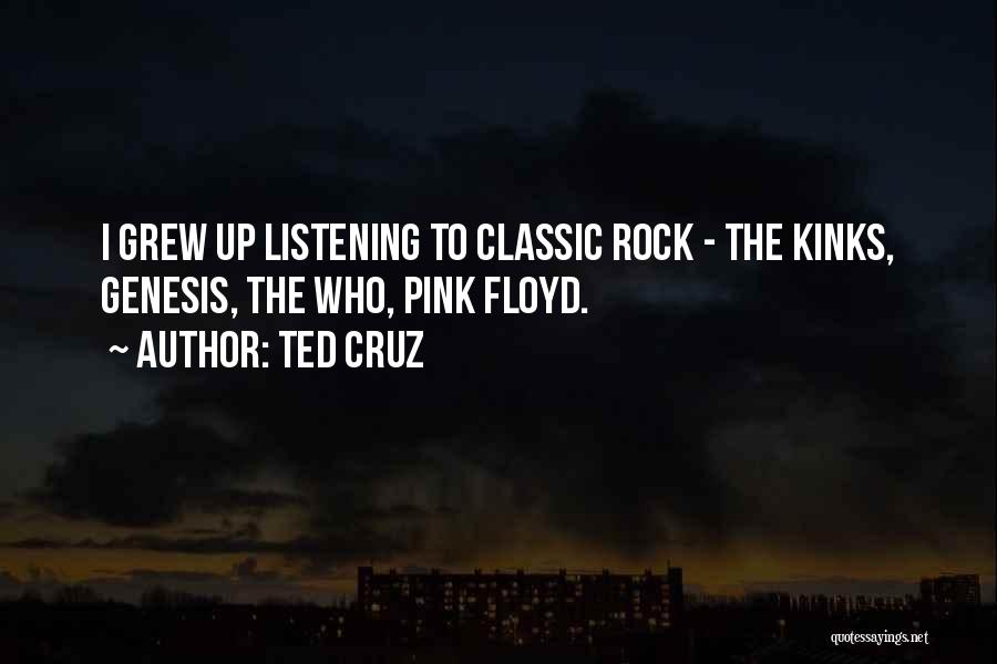 Ted Cruz Quotes: I Grew Up Listening To Classic Rock - The Kinks, Genesis, The Who, Pink Floyd.