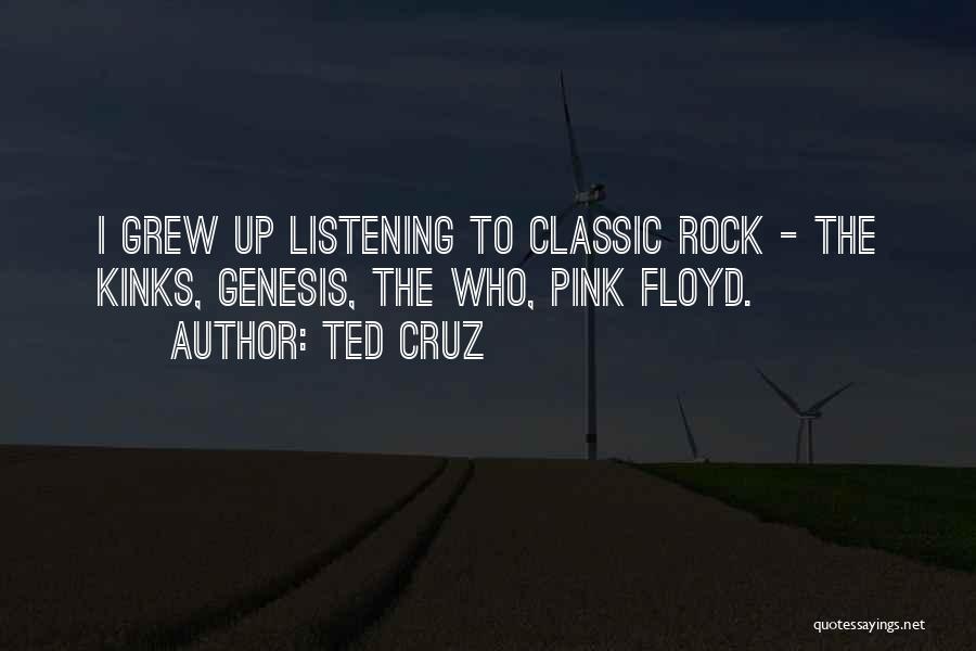 Ted Cruz Quotes: I Grew Up Listening To Classic Rock - The Kinks, Genesis, The Who, Pink Floyd.