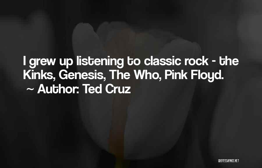 Ted Cruz Quotes: I Grew Up Listening To Classic Rock - The Kinks, Genesis, The Who, Pink Floyd.