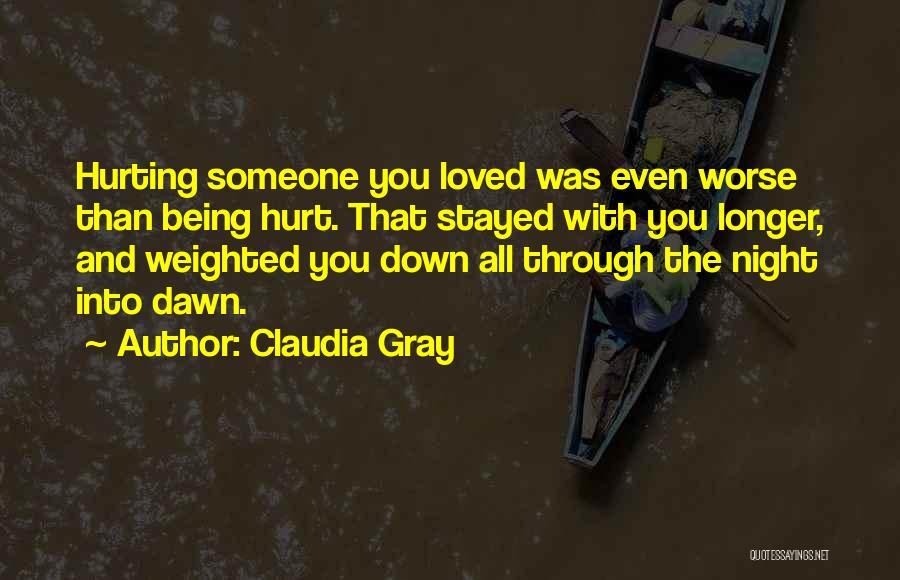 Claudia Gray Quotes: Hurting Someone You Loved Was Even Worse Than Being Hurt. That Stayed With You Longer, And Weighted You Down All