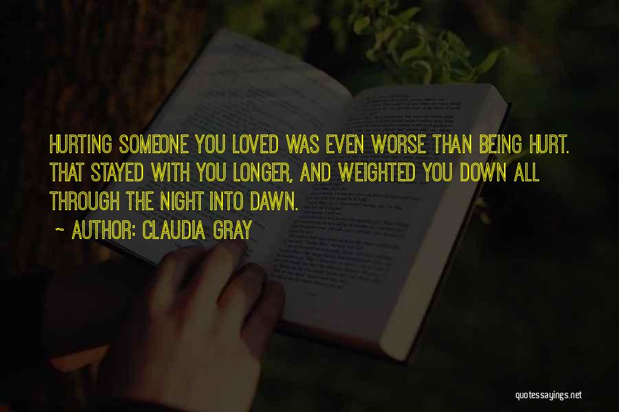 Claudia Gray Quotes: Hurting Someone You Loved Was Even Worse Than Being Hurt. That Stayed With You Longer, And Weighted You Down All