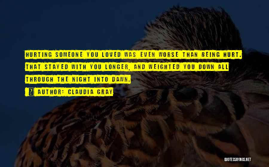 Claudia Gray Quotes: Hurting Someone You Loved Was Even Worse Than Being Hurt. That Stayed With You Longer, And Weighted You Down All