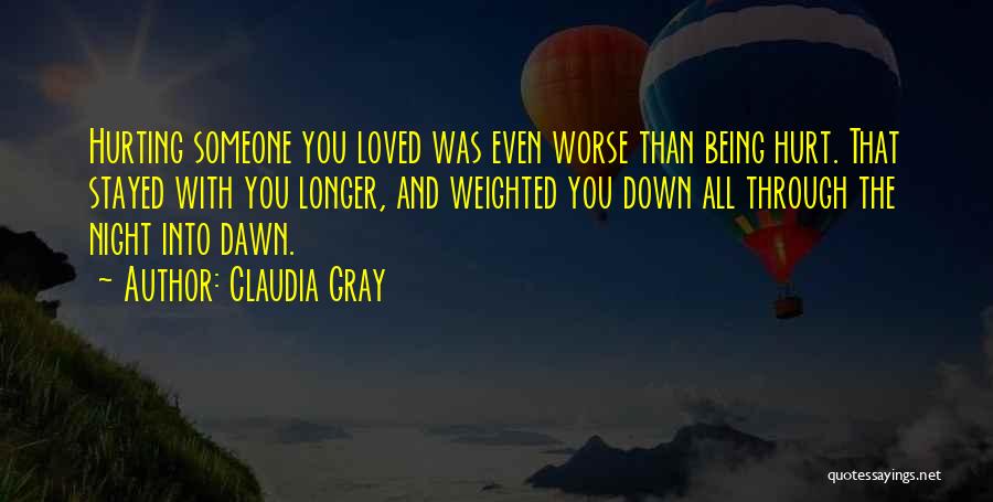 Claudia Gray Quotes: Hurting Someone You Loved Was Even Worse Than Being Hurt. That Stayed With You Longer, And Weighted You Down All