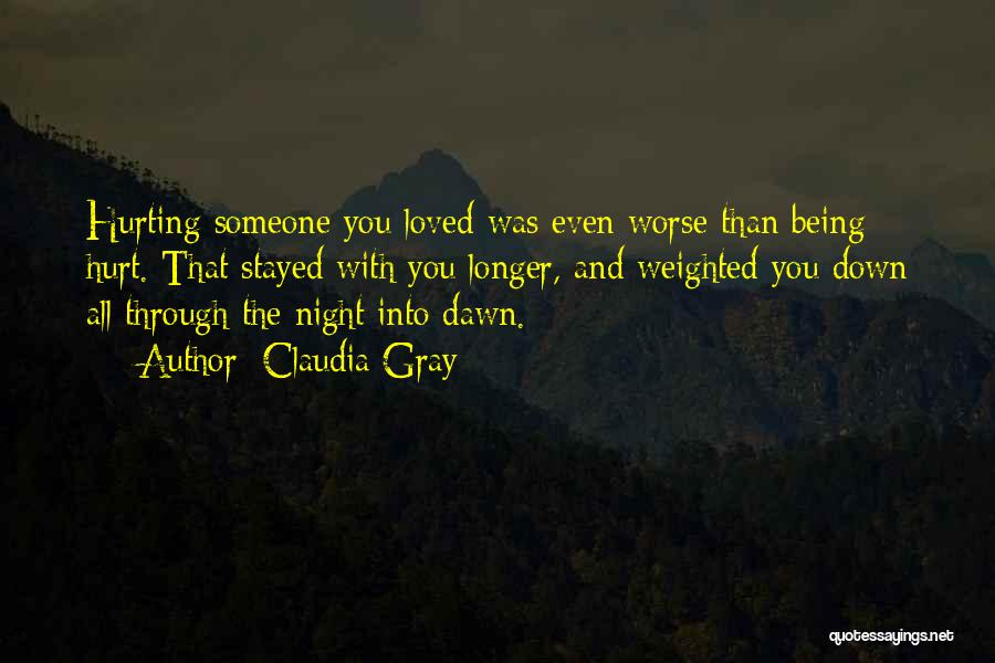 Claudia Gray Quotes: Hurting Someone You Loved Was Even Worse Than Being Hurt. That Stayed With You Longer, And Weighted You Down All