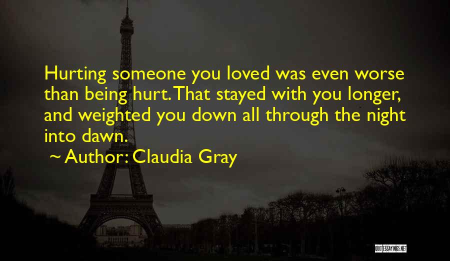 Claudia Gray Quotes: Hurting Someone You Loved Was Even Worse Than Being Hurt. That Stayed With You Longer, And Weighted You Down All