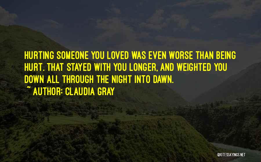 Claudia Gray Quotes: Hurting Someone You Loved Was Even Worse Than Being Hurt. That Stayed With You Longer, And Weighted You Down All