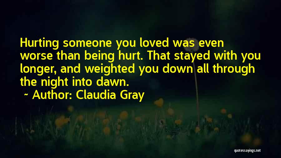 Claudia Gray Quotes: Hurting Someone You Loved Was Even Worse Than Being Hurt. That Stayed With You Longer, And Weighted You Down All