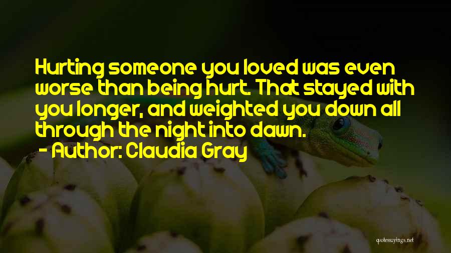 Claudia Gray Quotes: Hurting Someone You Loved Was Even Worse Than Being Hurt. That Stayed With You Longer, And Weighted You Down All