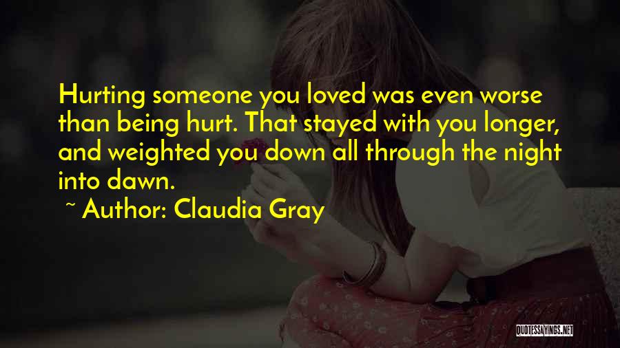 Claudia Gray Quotes: Hurting Someone You Loved Was Even Worse Than Being Hurt. That Stayed With You Longer, And Weighted You Down All