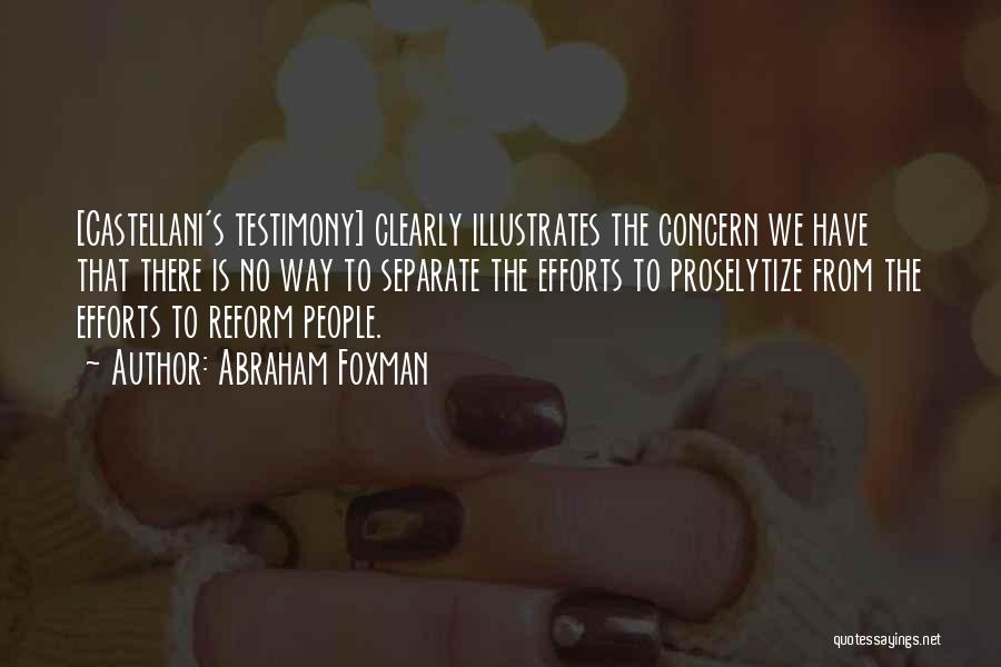 Abraham Foxman Quotes: [castellani's Testimony] Clearly Illustrates The Concern We Have That There Is No Way To Separate The Efforts To Proselytize From