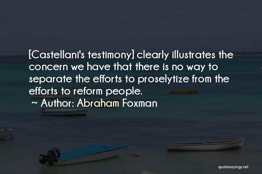 Abraham Foxman Quotes: [castellani's Testimony] Clearly Illustrates The Concern We Have That There Is No Way To Separate The Efforts To Proselytize From