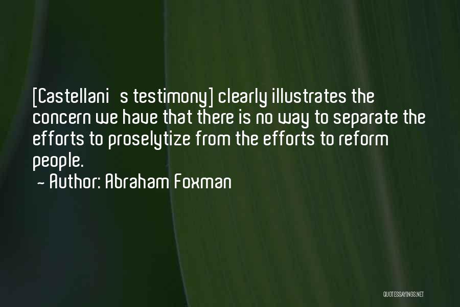 Abraham Foxman Quotes: [castellani's Testimony] Clearly Illustrates The Concern We Have That There Is No Way To Separate The Efforts To Proselytize From