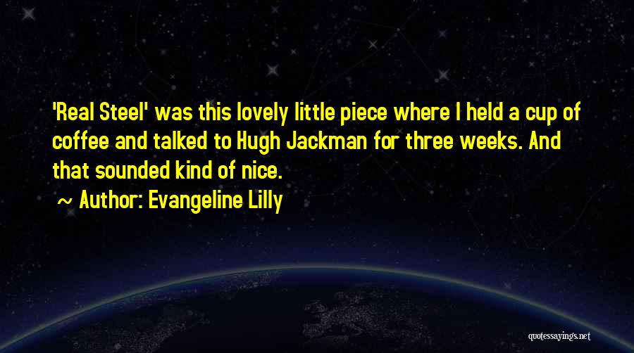 Evangeline Lilly Quotes: 'real Steel' Was This Lovely Little Piece Where I Held A Cup Of Coffee And Talked To Hugh Jackman For