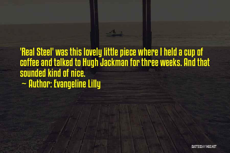 Evangeline Lilly Quotes: 'real Steel' Was This Lovely Little Piece Where I Held A Cup Of Coffee And Talked To Hugh Jackman For