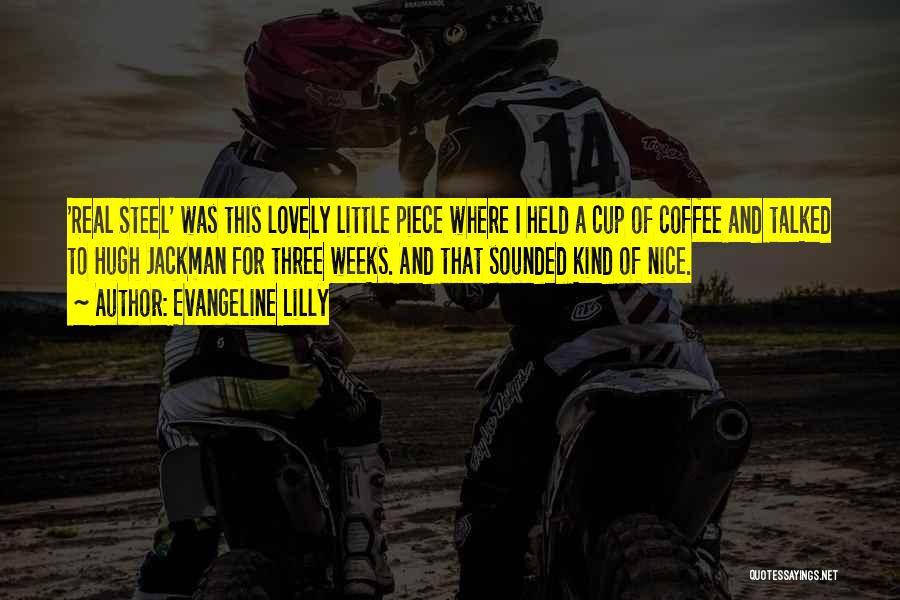 Evangeline Lilly Quotes: 'real Steel' Was This Lovely Little Piece Where I Held A Cup Of Coffee And Talked To Hugh Jackman For