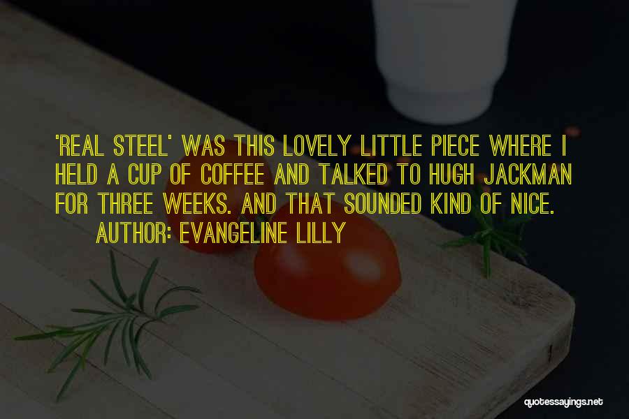 Evangeline Lilly Quotes: 'real Steel' Was This Lovely Little Piece Where I Held A Cup Of Coffee And Talked To Hugh Jackman For