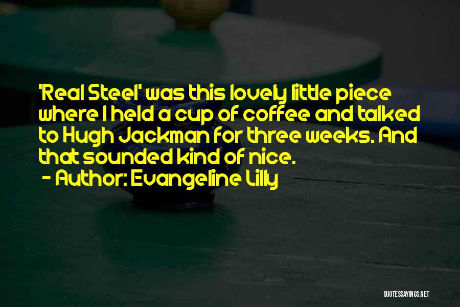 Evangeline Lilly Quotes: 'real Steel' Was This Lovely Little Piece Where I Held A Cup Of Coffee And Talked To Hugh Jackman For