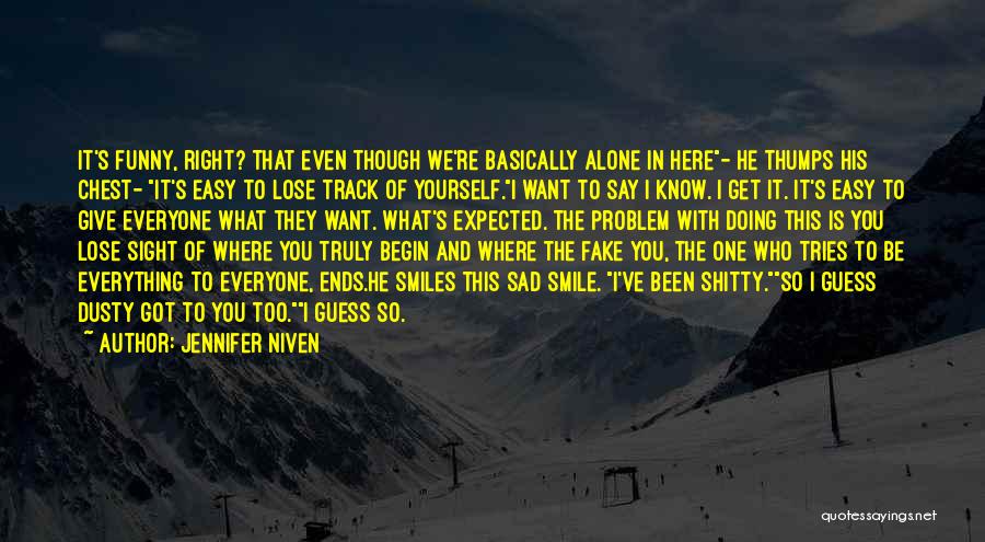 Jennifer Niven Quotes: It's Funny, Right? That Even Though We're Basically Alone In Here- He Thumps His Chest- It's Easy To Lose Track