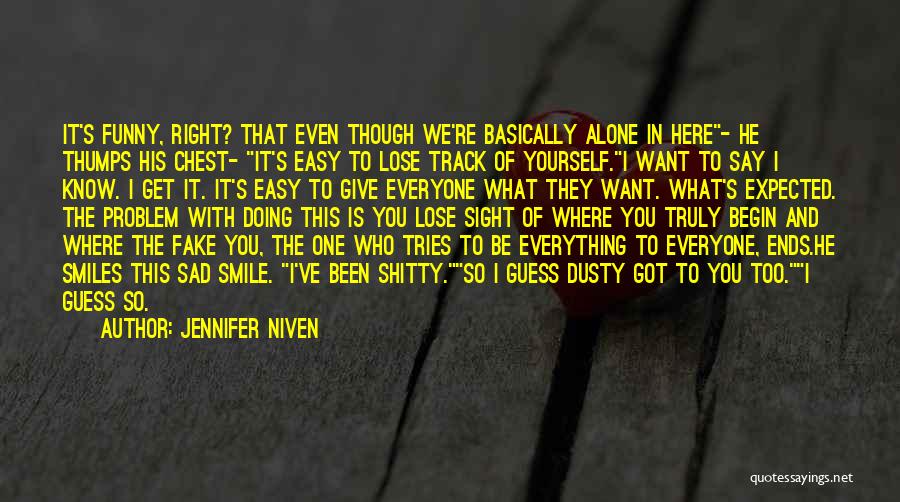 Jennifer Niven Quotes: It's Funny, Right? That Even Though We're Basically Alone In Here- He Thumps His Chest- It's Easy To Lose Track